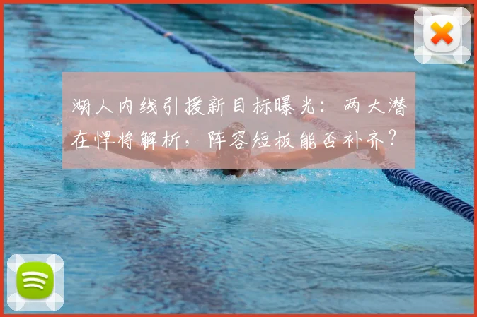 湖人内线引援新目标曝光：两大潜在悍将解析，阵容短板能否补齐？