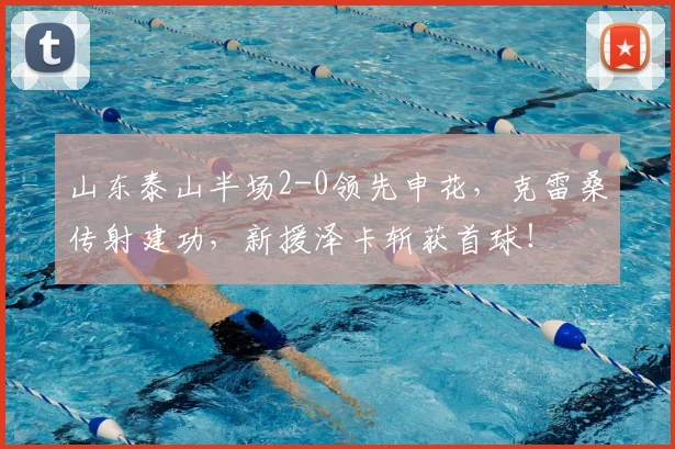 山东泰山半场2-0领先申花，克雷桑传射建功，新援泽卡斩获首球！