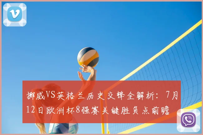 挪威VS英格兰历史交锋全解析：7月12日欧洲杯8强赛关键胜负点前瞻