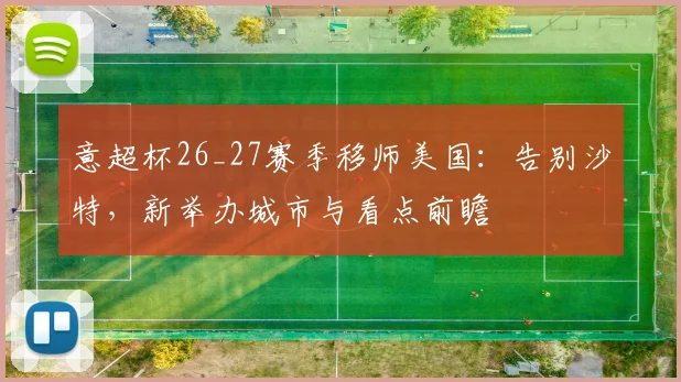 意超杯26_27赛季移师美国：告别沙特，新举办城市与看点前瞻