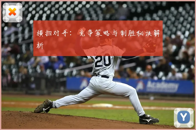 横扫对手：竞争策略与制胜秘诀解析